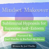 Mindset Makeover: Subliminal Hypnosis for Supreme Self-Esteem - Joel Thielke