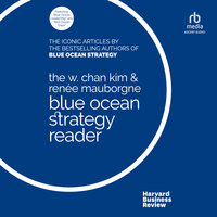 The W. Chan Kim and Renée Mauborgne Blue Ocean Strategy Reader: The iconic articles by bestselling authors W. Chan Kim and Renée Mauborgne - W. Chan Kim, Renée Mauborgne