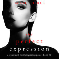 The Perfect Expression (A Jessie Hunt Psychological Suspense Thriller—Book Thirty-One) - Blake Pierce