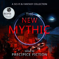 The New Mythic: A Sci-Fi & Fantasy Collection - Alexandria Burnham, James Healy, Matan Elul, Paddy Boylan, Phoenix Raig, A. R. Eldridge