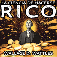 La Ciencia de Hacerse Rico - Wallace D. Wattles