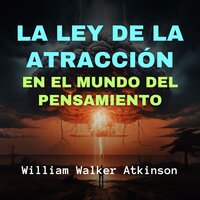 La Ley de la Atracción en el Mundo del Pensamiento - William Walker Atkinson