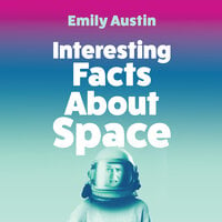 Interesting Facts About Space - Emily Austin
