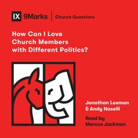 How Can I Love Church Members with Different Politics? - Andrew David Naselli, Jonathan Leeman