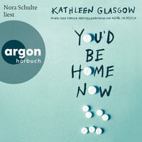 You'd Be Home Now (Ungekürzte Lesung) - Kathleen Glasgow