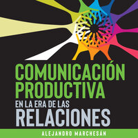 Comunicación Productiva en la Era de las Relaciones - Alejandro Marchesán