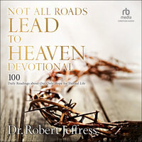 Not All Roads Lead to Heaven Devotional: 100 Daily Readings about Our Only Hope for Eternal Life - Dr. Robert Jeffress
