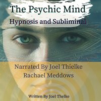 The Psychic Mind: Hypnosis and Subliminal - Joel Thielke