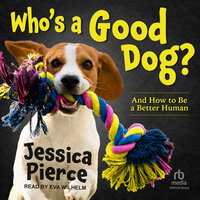 Who's a Good Dog?: And How to Be a Better Human - Jessica Pierce