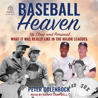 Baseball Heaven: Up Close and Personal, What It Was Really Like in the Major Leagues - Peter Golenbock