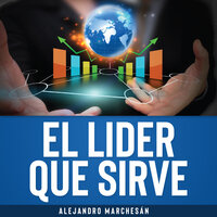 El Lider que Sirve: Técnicas para un liderazgo efectivo - Alejandro Marchesán