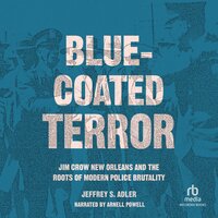Blue-Coated Terror: Jim Crow New Orleans and the Roots of  Modern Police Brutality - Jeffrey S. Adler
