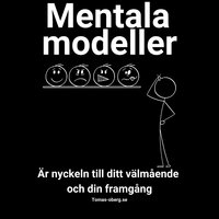 Dina mentala modeller (medvetna eller omedvetna) är nyckeln till ditt välmående och din framgång - Tomas Öberg