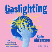 Gaslighting: Hoe emotionele manipulatie je gek kan maken - Kate Abramson