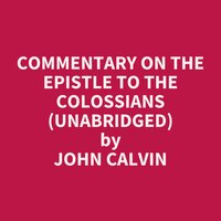 Commentary on the Epistle to the Colossians (Unabridged): optional - John Calvin