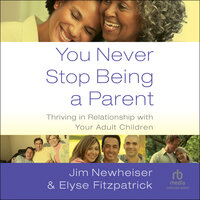You Never Stop Being a Parent: Thriving in Relationship with Your Adult Children - Jim Newheiser, Elyse Fitzpatrick