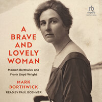 A Brave and Lovely Woman: Mamah Borthwick and Frank Lloyd Wright - Mark Borthwick