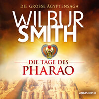 Die Tage des Pharao (autorisierte Lesefassung) - Wilbur Smith