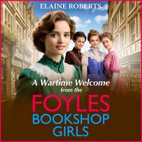 A Wartime Welcome from the Foyles Bookshop Girls: A warmhearted, emotional wartime saga series from Elaine Roberts for 2024 - Elaine Roberts