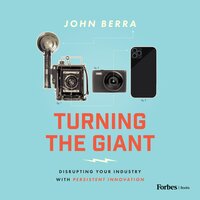 Turning the Giant: Disrupting Your Industry with Persistent Innovation - John Berra