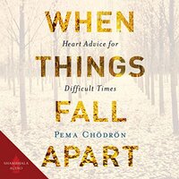 When Things Fall Apart: Heart Advice for Difficult Times - Pema Chodron