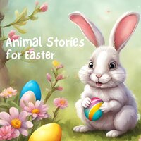 Animal Stories for Easter - Beatrix Potter, Andrew Lang, Edward Lear, Abbie Phillips Walker, Joseph Jacobs, E. Nesbit, Andrew David Moore Johnson