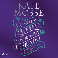 Cómo las mujeres (también) construyeron el mundo - Kate Mosse