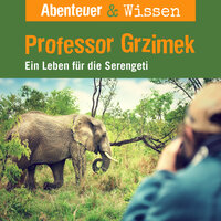 Abenteuer & Wissen, Professor Grzimek - Ein Leben für die Serengeti - Theresia Singer
