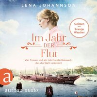 Im Jahr der Flut - Vier Frauen und ein Jahrhundertbauwerk, das die Welt verändert - Nord-Ostsee-Saga, Band 3 (Ungekürzt) - Lena Johannson