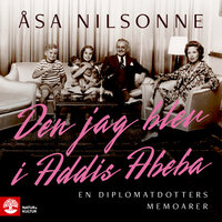 Den jag blev i Addis Abeba : En diplomatdotters memoarer - Åsa Nilsonne