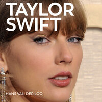 Taylor Swift: De opkomst van een muzikaal, maatschappelijk en zakelijk fenomeen - Hans van der Loo