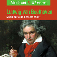 Abenteuer & Wissen, Ludwig van Beethoven - Musik für eine bessere Welt - Thomas von Steinaecker
