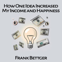 How One Idea Increased My Income and Happiness - Frank Bettger
