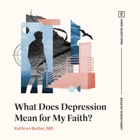 What Does Depression Mean for My Faith? - Kathryn Butler