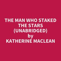 The Man Who Staked The Stars (Unabridged): optional - Katherine MacLean