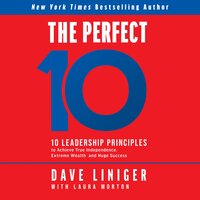 The Perfect 10: 10 Leadership Principles to Achieve True Independence, Extreme Wealth, and Huge Success - Dave Liniger