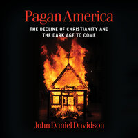 Pagan America: The Decline of Christianity and the Dark Age to Come - John Daniel Davidson