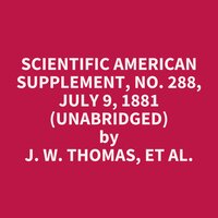 Scientific American Supplement, No. 288, July 9, 1881 (Unabridged): optional - J. W. THOMAS, et al.