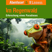 Abenteuer & Wissen, Im Regenwald - Erforschung eines Paradieses - Daniela Wakonigg, Theresia Singer