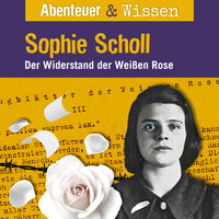 Abenteuer & Wissen, Sophie Scholl - Der Widerstand der Weißen Rose - Sandra Pfitzner
