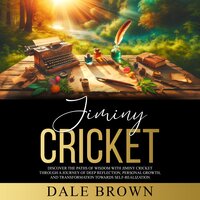 Jiminy Cricket: Discover the Paths of Wisdom with Jiminy Cricket through A Journey of Deep Reflection, Personal Growth, and Transformation Towards Self-Realization, ultimately leading to Happiness. - Dale Brown