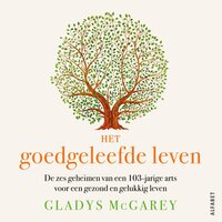 Het goedgeleefde leven: De zes geheimen van een 103-jarige arts voor een gezond en gelukkig leven - Gladys McGarey