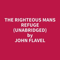 The Righteous Mans Refuge (Unabridged): optional - John Flavel