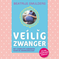 Veilig zwanger: Het complete handboek voor de zwangerschap - Beatrijs Smulders