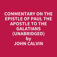 Commentary on the Epistle of Paul the Apostle to the Galatians (Unabridged): optional - John Calvin