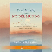 En el mundo, pero no del mundo: Transformar la experiencia cotidiana en un camino espiritual - David R. Hawkins