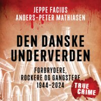 Den danske underverden: En krønike om kriminalitet 1944-2024 - Anders-Peter Mathiasen, Jeppe Facius