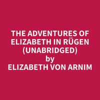 The Adventures of Elizabeth in Rügen (Unabridged): optional - Elizabeth von Arnim