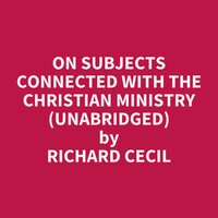 On Subjects Connected with the Christian Ministry (Unabridged): optional - Richard Cecil