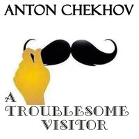A Troublesome Visitor - Anton Chekhov